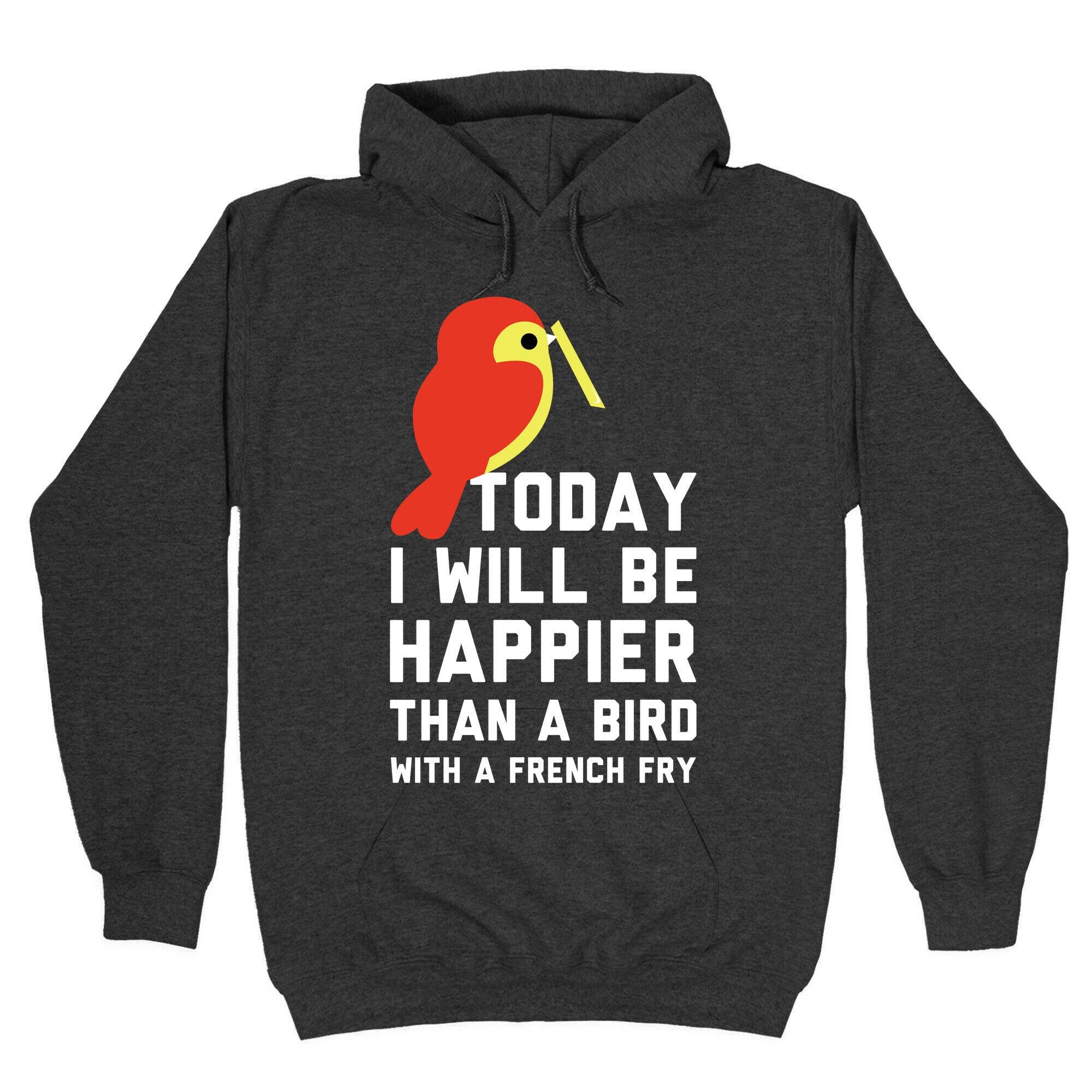 Today I Will Be Happier Than a Bird with a French Fry Hoodie
